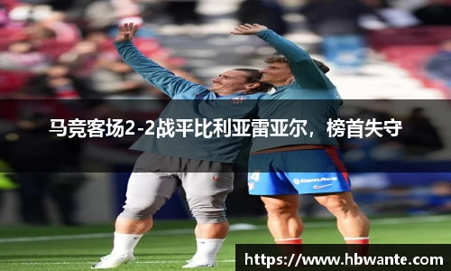 马竞客场2-2战平比利亚雷亚尔，榜首失守