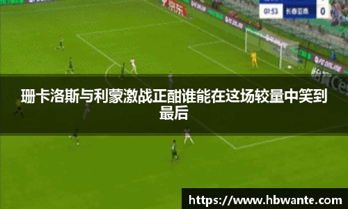 珊卡洛斯与利蒙激战正酣谁能在这场较量中笑到最后