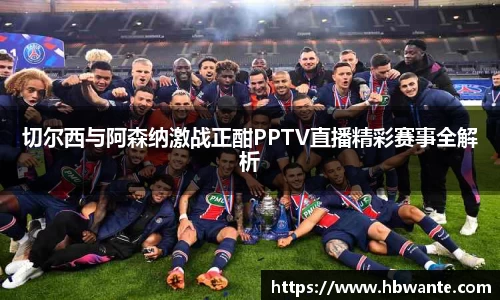 切尔西与阿森纳激战正酣PPTV直播精彩赛事全解析