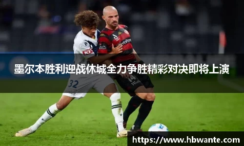 墨尔本胜利迎战休城全力争胜精彩对决即将上演
