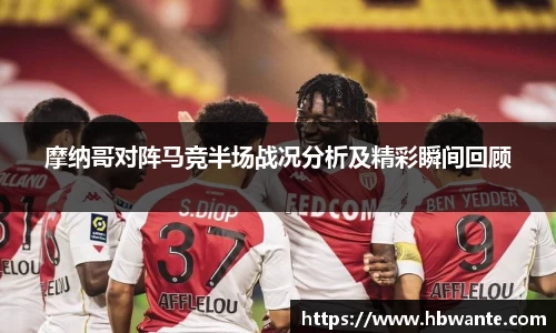 摩纳哥对阵马竞半场战况分析及精彩瞬间回顾